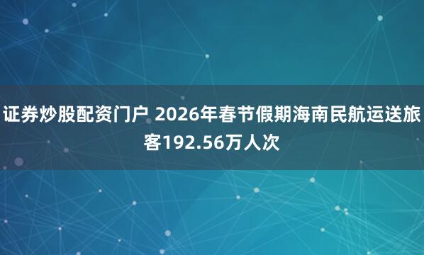证券炒股配资门户 2026年春节假期海南民航运送旅客192.56万人次